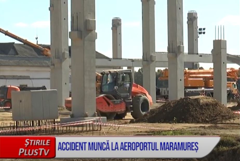 ACCIDENT MUNCĂ LA AEROPORTUL MARAMUREȘ