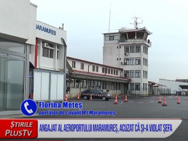 ANGAJAT AL AEROPORTULUI MARAMUREȘ, ACUZAT CĂ ȘI-A VIOLAT ȘEFA