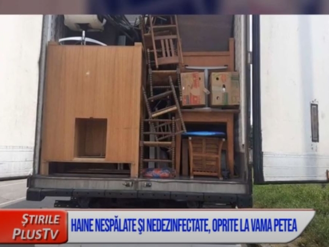 HAINE NESPĂLATE ŞI NEDEZINFECTATE, OPRITE LA VAMA PETEA