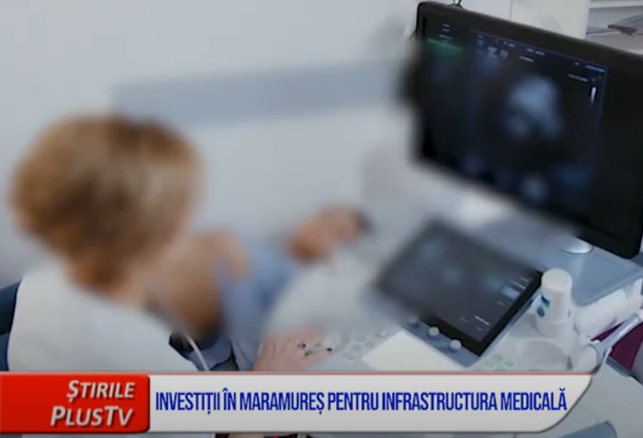 INVESTIȚII ÎN MARAMUREȘ PENTRU INFRASTRUCTURA MEDICALĂ