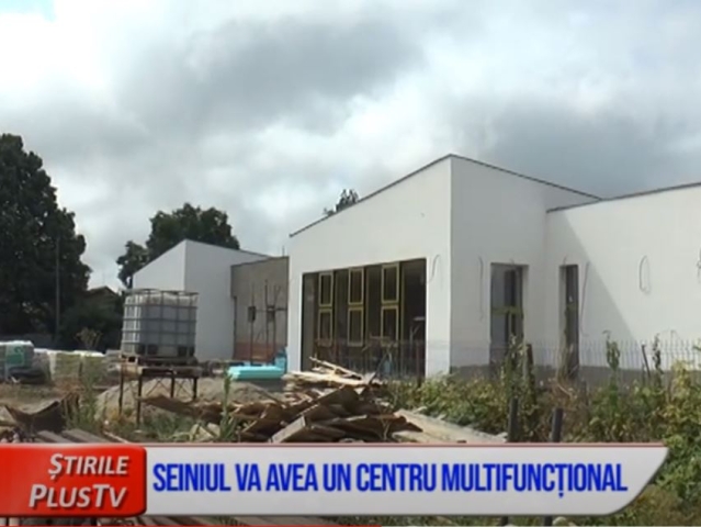 SEINIUL VA AVEA UN CENTRU MULTIFUNCȚIONAL