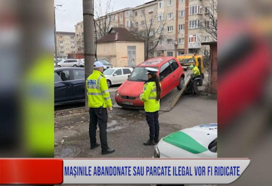 MAȘINILE ABANDONATE SAU PARCATE ILEGAL VOR FI RIDICATE