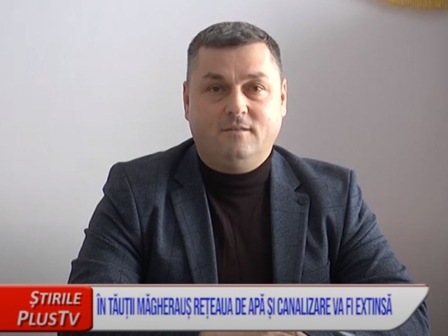 ÎN TĂUȚII MAGHERAUȘ RETEAUA DE APĂ ȘI CANALIZARE VA FI EXTINSĂ