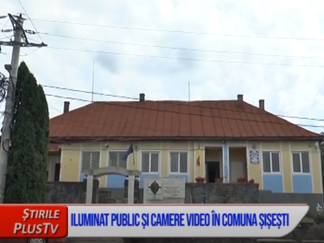 ILUMINAT PUBLIC ȘI CAMERE VIDEO, ÎN COMUNA ȘIȘEȘTI