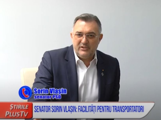 SENATORUL SORIN VLAȘIN:FACILITĂȚI PENTRU TRANSPORTATORI